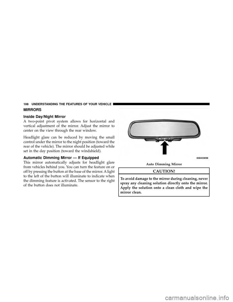 CHRYSLER 200 CONVERTIBLE 2011 1.G Owners Manual MIRRORS
Inside Day/Night Mirror
A two-point pivot system allows for horizontal and
vertical adjustment of the mirror. Adjust the mirror to
center on the view through the rear window.
Headlight glare c