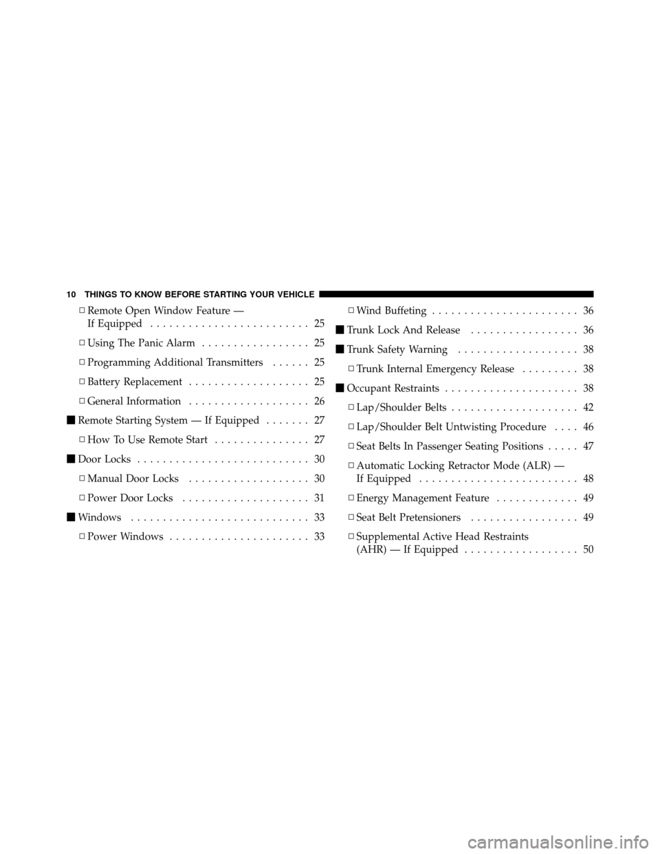 CHRYSLER 200 CONVERTIBLE 2011 1.G User Guide ▫Remote Open Window Feature —
If Equipped ......................... 25
▫ Using The Panic Alarm ................. 25
▫ Programming Additional Transmitters ...... 25
▫ Battery Replacement ....