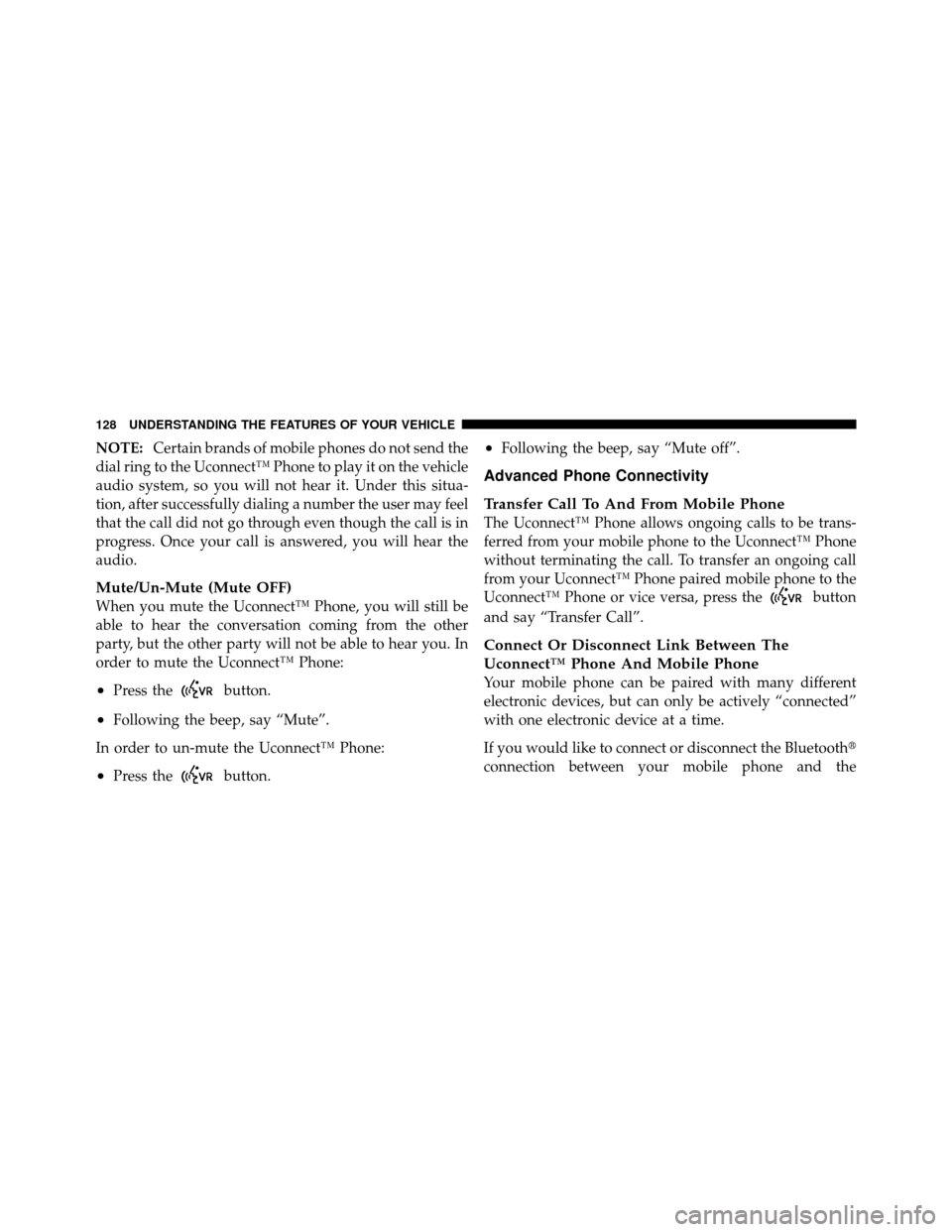CHRYSLER 200 CONVERTIBLE 2011 1.G Owners Manual NOTE:Certain brands of mobile phones do not send the
dial ring to the Uconnect™ Phone to play it on the vehicle
audio system, so you will not hear it. Under this situa-
tion, after successfully dial