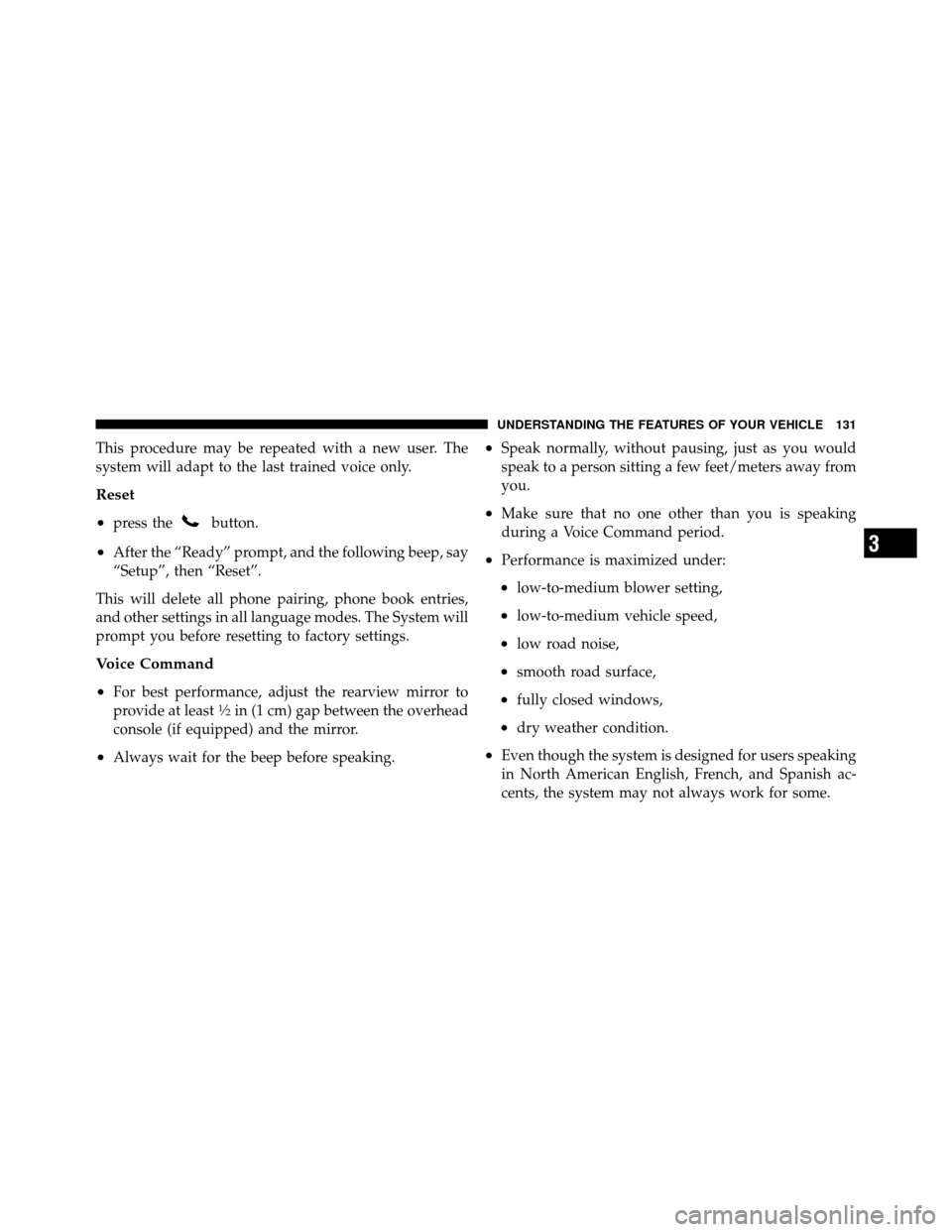 CHRYSLER 200 CONVERTIBLE 2011 1.G Owners Manual This procedure may be repeated with a new user. The
system will adapt to the last trained voice only.
Reset
•
press thebutton.
•After the “Ready” prompt, and the following beep, say
“Setup