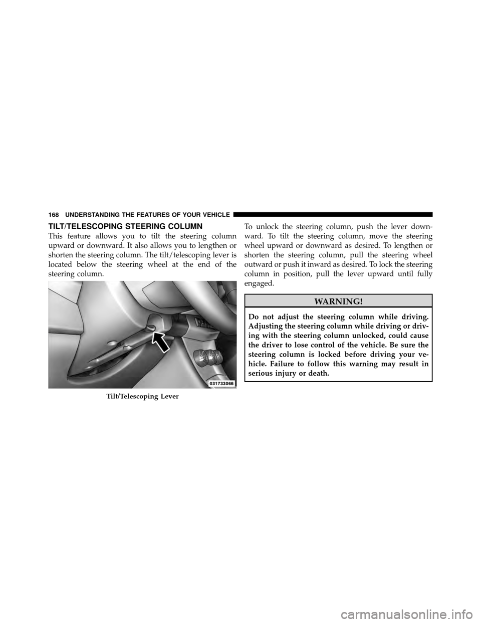 CHRYSLER 200 CONVERTIBLE 2011 1.G Owners Manual TILT/TELESCOPING STEERING COLUMN
This feature allows you to tilt the steering column
upward or downward. It also allows you to lengthen or
shorten the steering column. The tilt/telescoping lever is
lo
