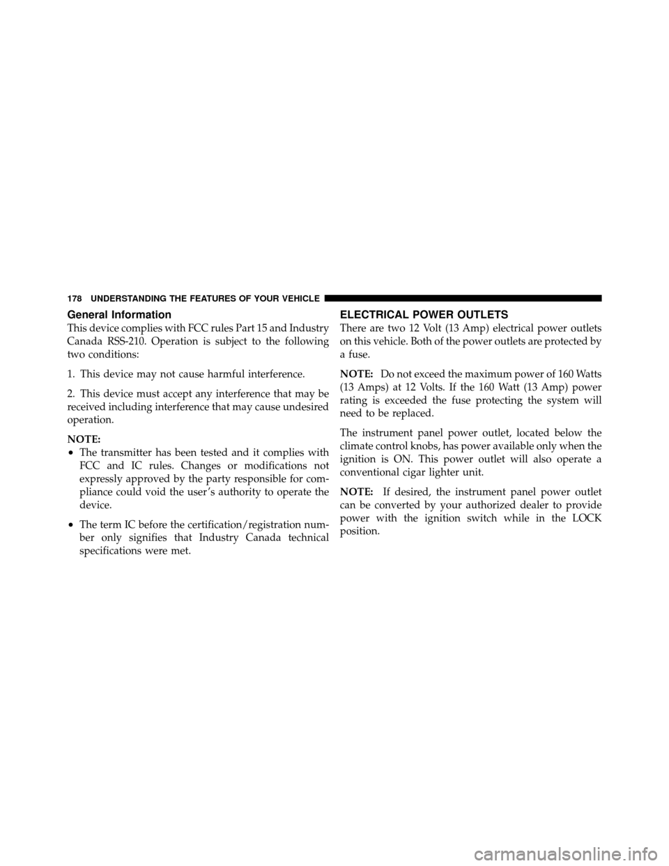 CHRYSLER 200 CONVERTIBLE 2011 1.G Owners Manual General Information
This device complies with FCC rules Part 15 and Industry
Canada RSS-210. Operation is subject to the following
two conditions:
1. This device may not cause harmful interference.
2.