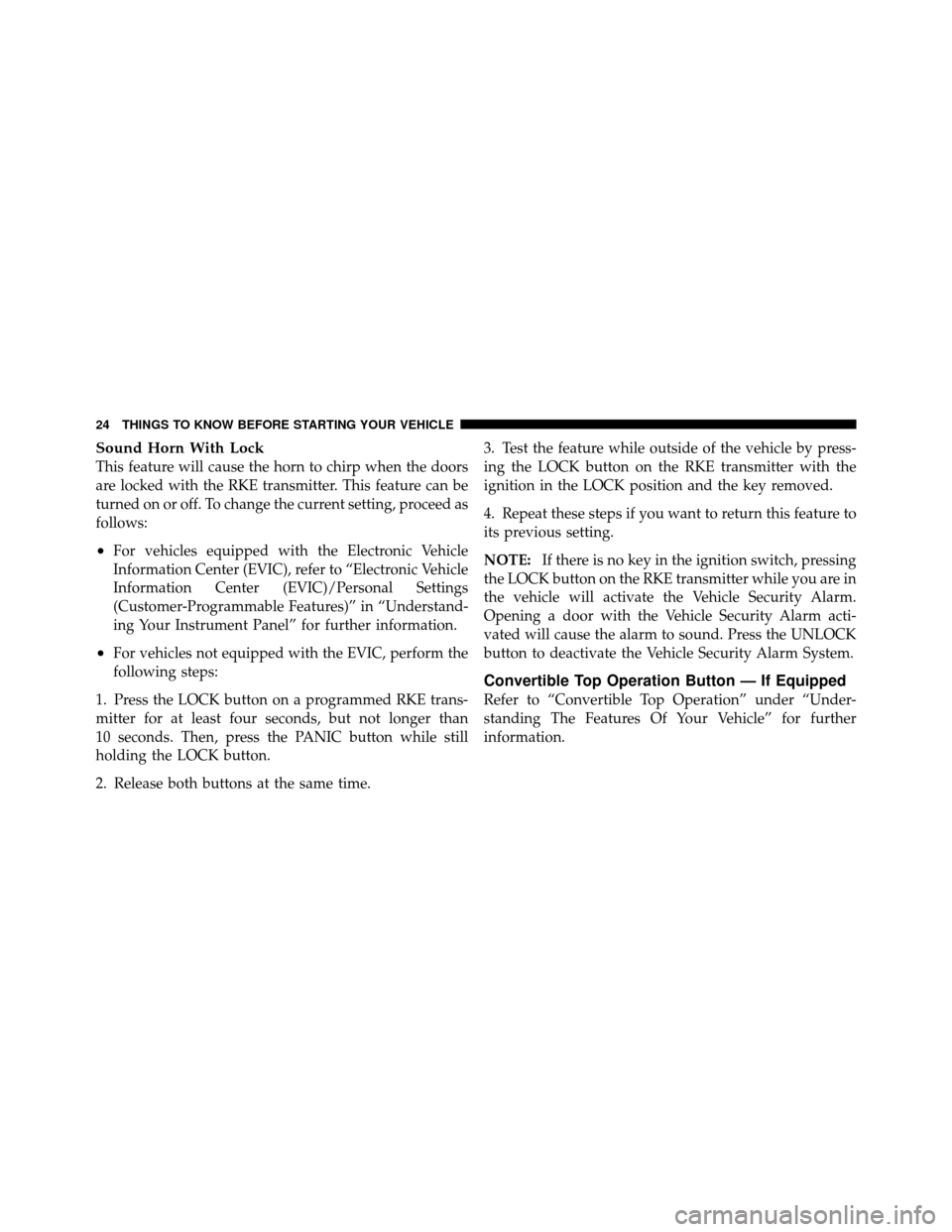 CHRYSLER 200 CONVERTIBLE 2011 1.G Owners Manual Sound Horn With Lock
This feature will cause the horn to chirp when the doors
are locked with the RKE transmitter. This feature can be
turned on or off. To change the current setting, proceed as
follo