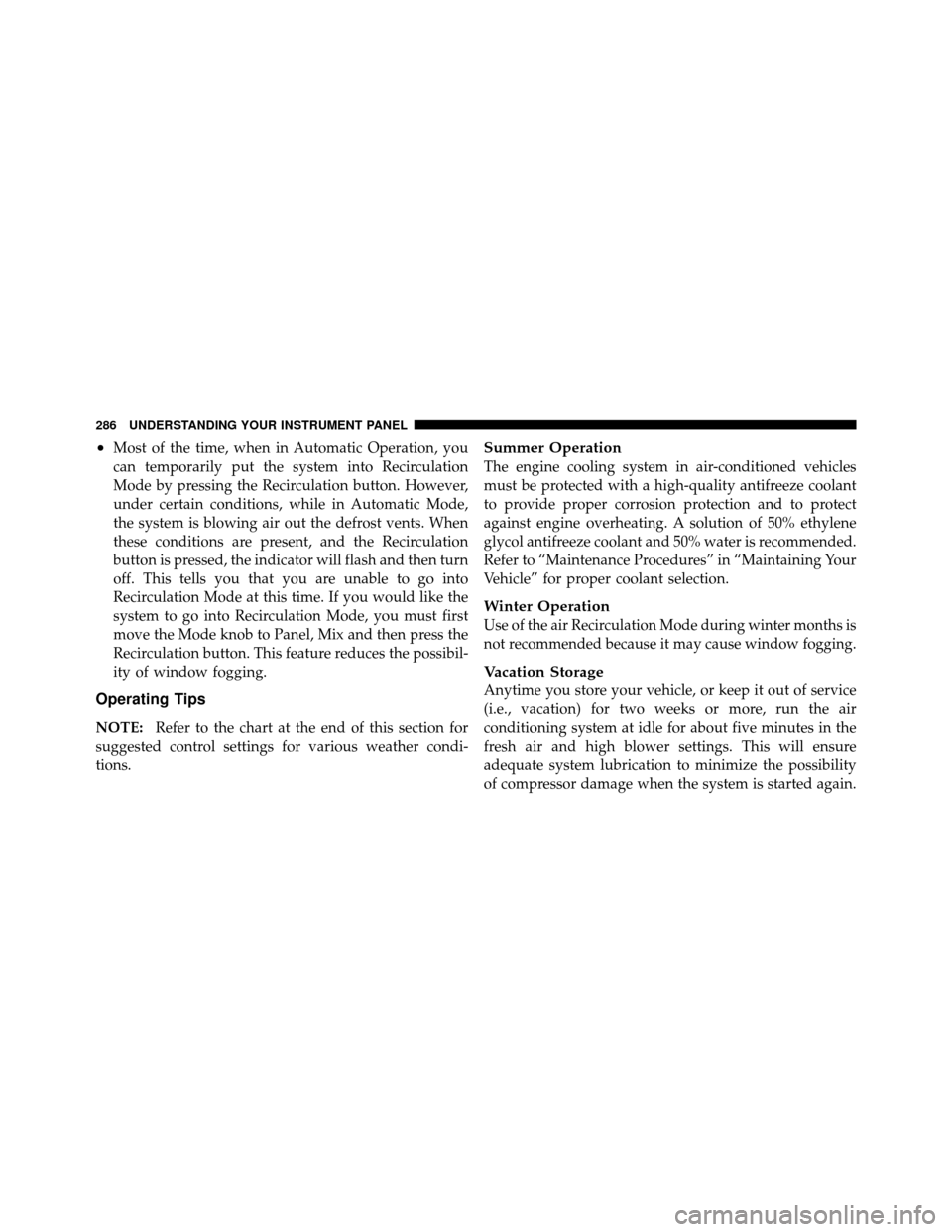 CHRYSLER 200 CONVERTIBLE 2011 1.G Owners Manual •Most of the time, when in Automatic Operation, you
can temporarily put the system into Recirculation
Mode by pressing the Recirculation button. However,
under certain conditions, while in Automatic