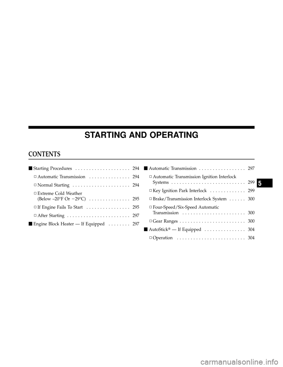 CHRYSLER 200 CONVERTIBLE 2011 1.G Owners Manual STARTING AND OPERATING
CONTENTS
Starting Procedures .................... 294
▫ Automatic Transmission ............... 294
▫ Normal Starting ..................... 294
▫ Extreme Cold Weather
(Bel