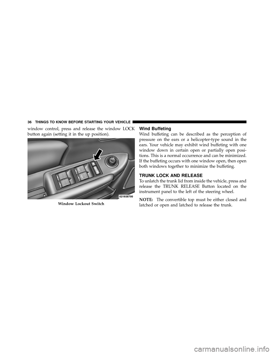 CHRYSLER 200 CONVERTIBLE 2011 1.G Owners Guide window control, press and release the window LOCK
button again (setting it in the up position).Wind Buffeting
Wind buffeting can be described as the perception of
pressure on the ears or a helicopter- CHRYSLER 200 CONVERTIBLE 2011 1.G Owners Guide window control, press and release the window LOCK
button again (setting it in the up position).Wind Buffeting
Wind buffeting can be described as the perception of
pressure on the ears or a helicopter-