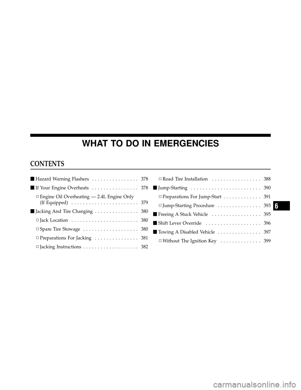 CHRYSLER 200 CONVERTIBLE 2011 1.G Owners Manual WHAT TO DO IN EMERGENCIES
CONTENTS
Hazard Warning Flashers ................ 378
 If Your Engine Overheats ................ 378
▫ Engine Oil Overheating — 2.4L Engine Only
(If Equipped) .........