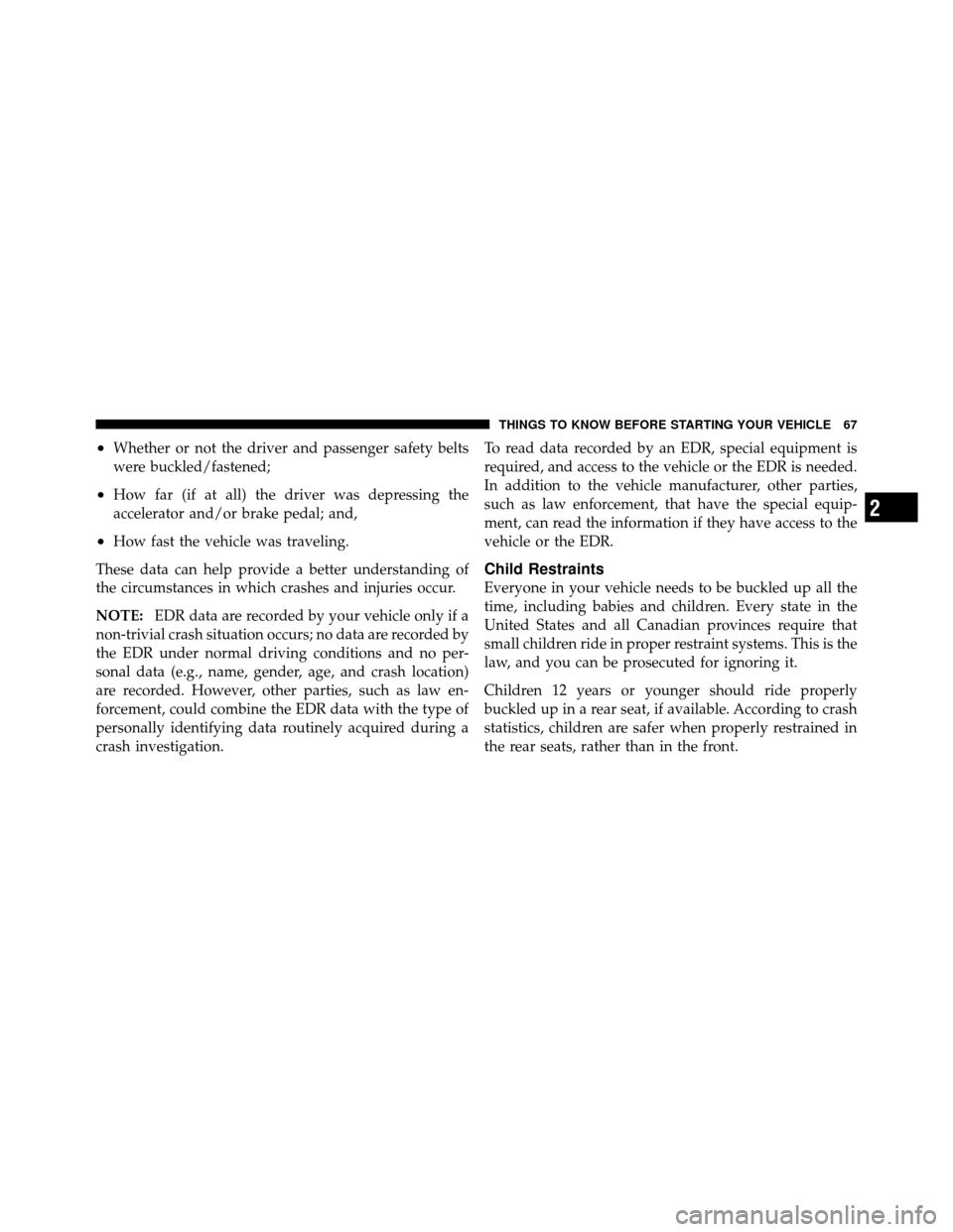 CHRYSLER 200 CONVERTIBLE 2011 1.G Repair Manual •Whether or not the driver and passenger safety belts
were buckled/fastened;
•How far (if at all) the driver was depressing the
accelerator and/or brake pedal; and,
•How fast the vehicle was tra