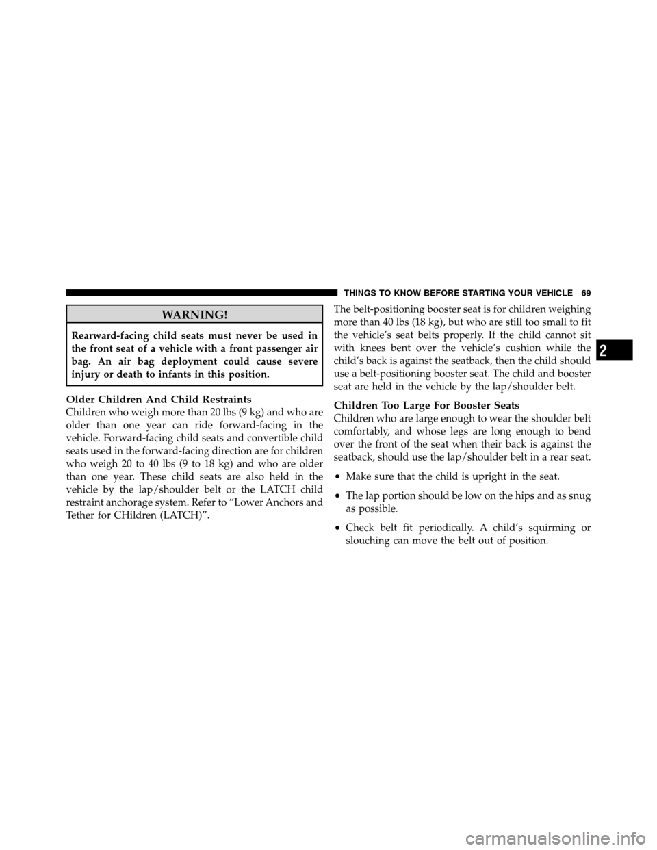CHRYSLER 200 CONVERTIBLE 2011 1.G Manual PDF WARNING!
Rearward-facing child seats must never be used in
the front seat of a vehicle with a front passenger air
bag. An air bag deployment could cause severe
injury or death to infants in this posit