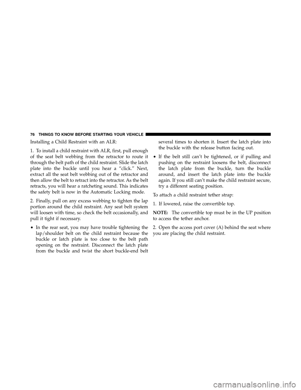 CHRYSLER 200 CONVERTIBLE 2011 1.G Manual PDF Installing a Child Restraint with an ALR:
1. To install a child restraint with ALR, first, pull enough
of the seat belt webbing from the retractor to route it
through the belt path of the child restra