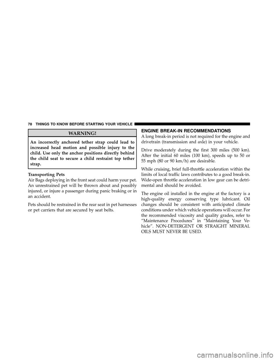 CHRYSLER 200 CONVERTIBLE 2011 1.G Manual PDF WARNING!
An incorrectly anchored tether strap could lead to
increased head motion and possible injury to the
child. Use only the anchor positions directly behind
the child seat to secure a child restr