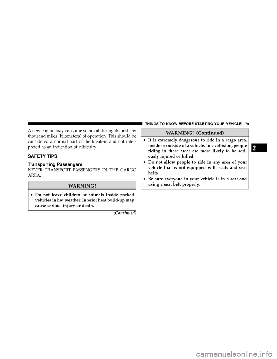 CHRYSLER 200 CONVERTIBLE 2011 1.G Manual Online A new engine may consume some oil during its first few
thousand miles (kilometers) of operation. This should be
considered a normal part of the break-in and not inter-
preted as an indication of diffi