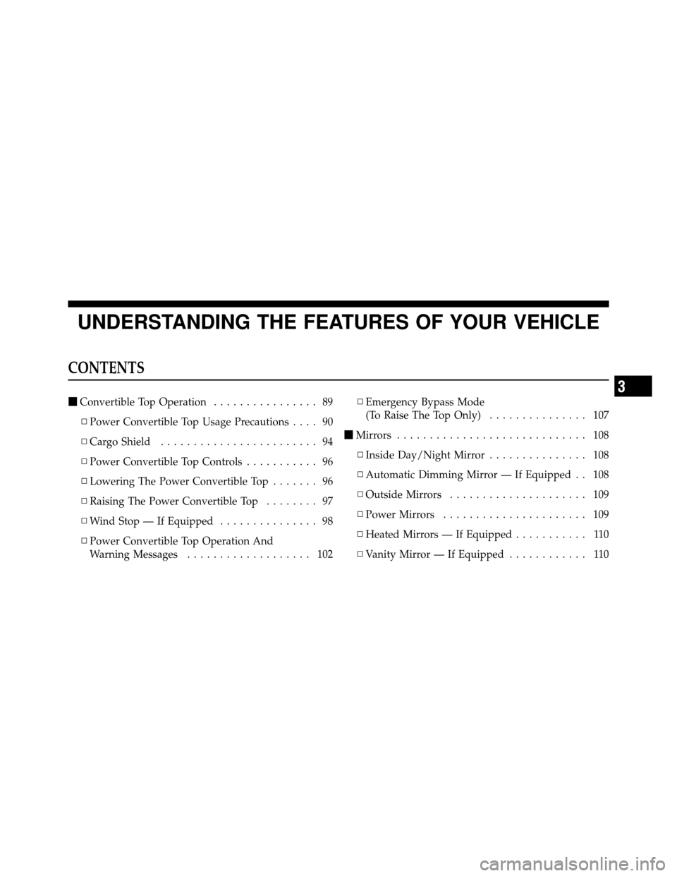CHRYSLER 200 CONVERTIBLE 2011 1.G Owners Manual UNDERSTANDING THE FEATURES OF YOUR VEHICLE
CONTENTS
Convertible Top Operation ................ 89
▫ Power Convertible Top Usage Precautions .... 90
▫ Cargo Shield ........................ 94
▫ 