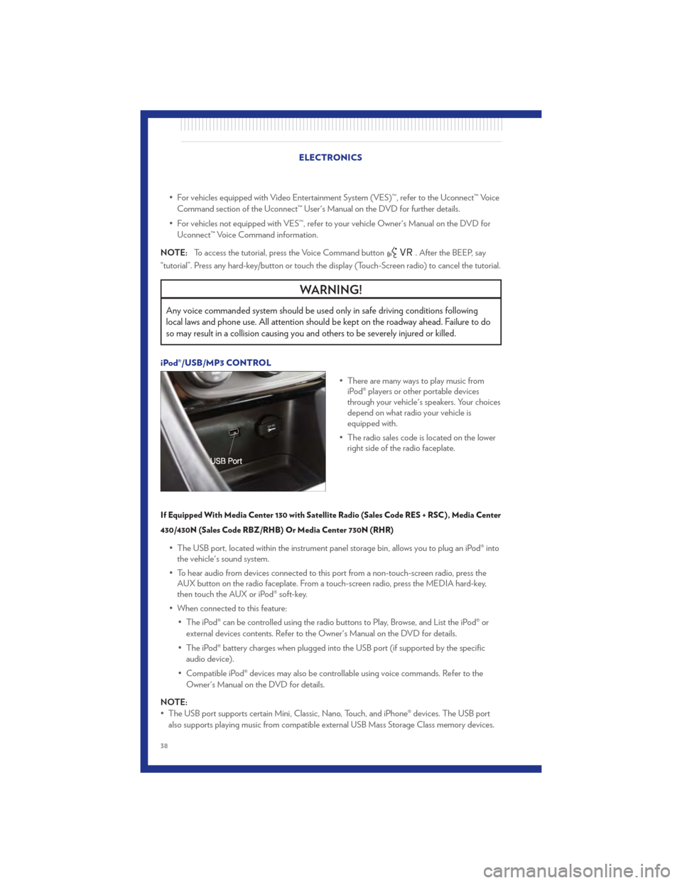 CHRYSLER 200 CONVERTIBLE 2011 1.G User Guide • For vehicles equipped with Video Entertainment System (VES)™, refer to the Uconnect™ VoiceCommand section of the Uconnect™ Users Manual on the DVD for further details.
• For vehicles not 