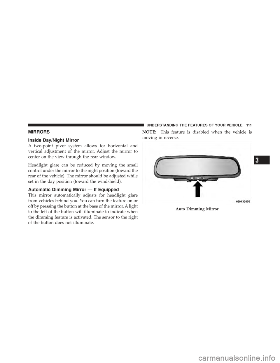 CHRYSLER 200 CONVERTIBLE 2012 1.G Owners Manual MIRRORS
Inside Day/Night Mirror
A two-point pivot system allows for horizontal and
vertical adjustment of the mirror. Adjust the mirror to
center on the view through the rear window.
Headlight glare c