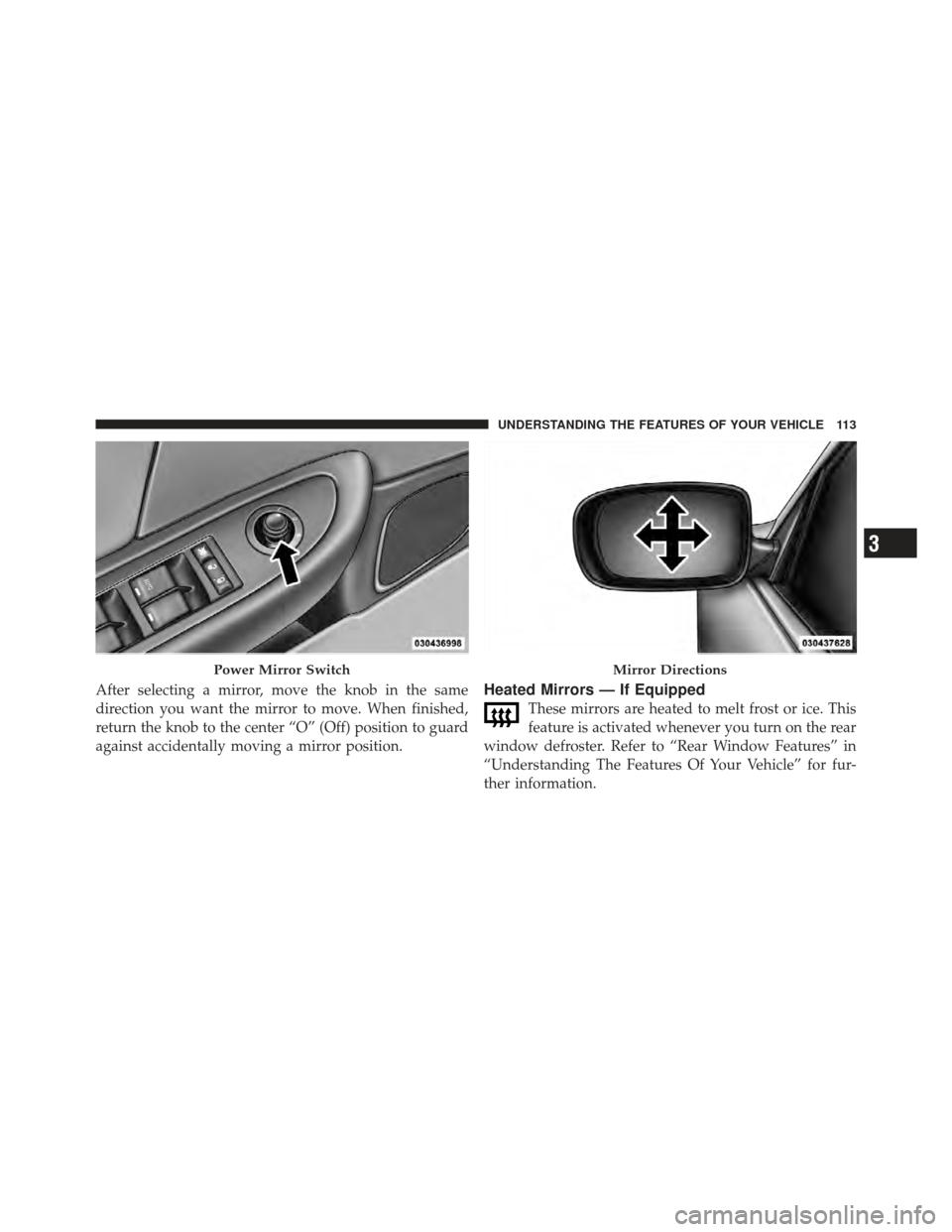 CHRYSLER 200 CONVERTIBLE 2012 1.G Owners Manual After selecting a mirror, move the knob in the same
direction you want the mirror to move. When finished,
return the knob to the center “O” (Off) position to guard
against accidentally moving a mi CHRYSLER 200 CONVERTIBLE 2012 1.G Owners Manual After selecting a mirror, move the knob in the same
direction you want the mirror to move. When finished,
return the knob to the center “O” (Off) position to guard
against accidentally moving a mi
