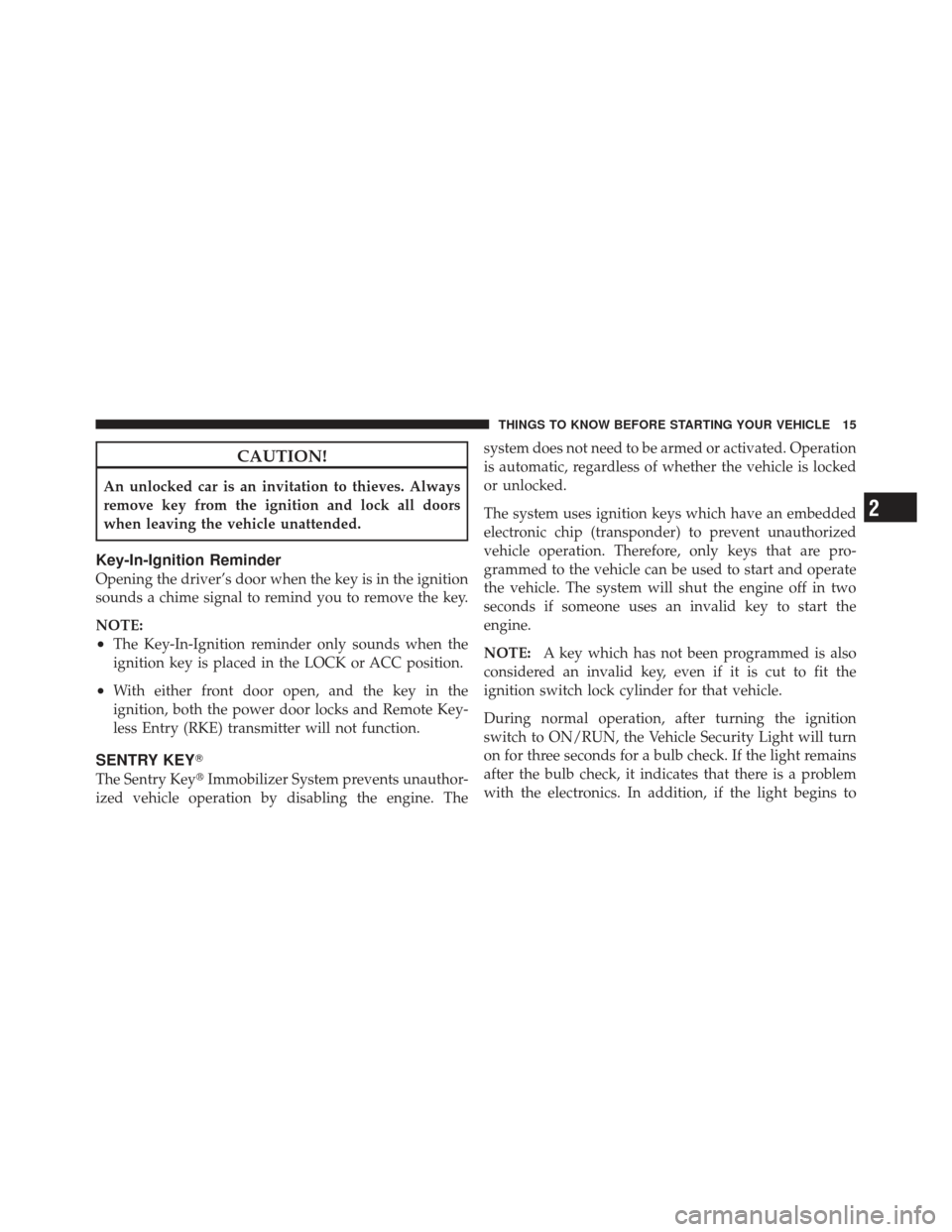 CHRYSLER 200 CONVERTIBLE 2012 1.G User Guide CAUTION!
An unlocked car is an invitation to thieves. Always
remove key from the ignition and lock all doors
when leaving the vehicle unattended.
Key-In-Ignition Reminder
Opening the driver’s door w