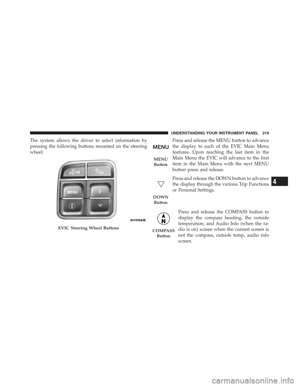 CHRYSLER 200 CONVERTIBLE 2012 1.G Owners Manual The system allows the driver to select information by
pressing the following buttons mounted on the steering
wheel:Press and release the MENU button to advance
the display to each of the EVIC Main Men CHRYSLER 200 CONVERTIBLE 2012 1.G Owners Manual The system allows the driver to select information by
pressing the following buttons mounted on the steering
wheel:Press and release the MENU button to advance
the display to each of the EVIC Main Men