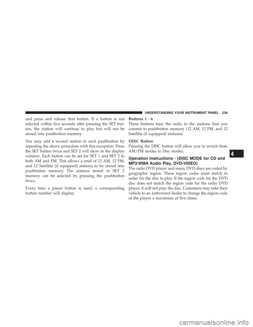 CHRYSLER 200 CONVERTIBLE 2012 1.G Owners Manual and press and release that button. If a button is not
selected within five seconds after pressing the SET but-
ton, the station will continue to play but will not be
stored into pushbutton memory.
You