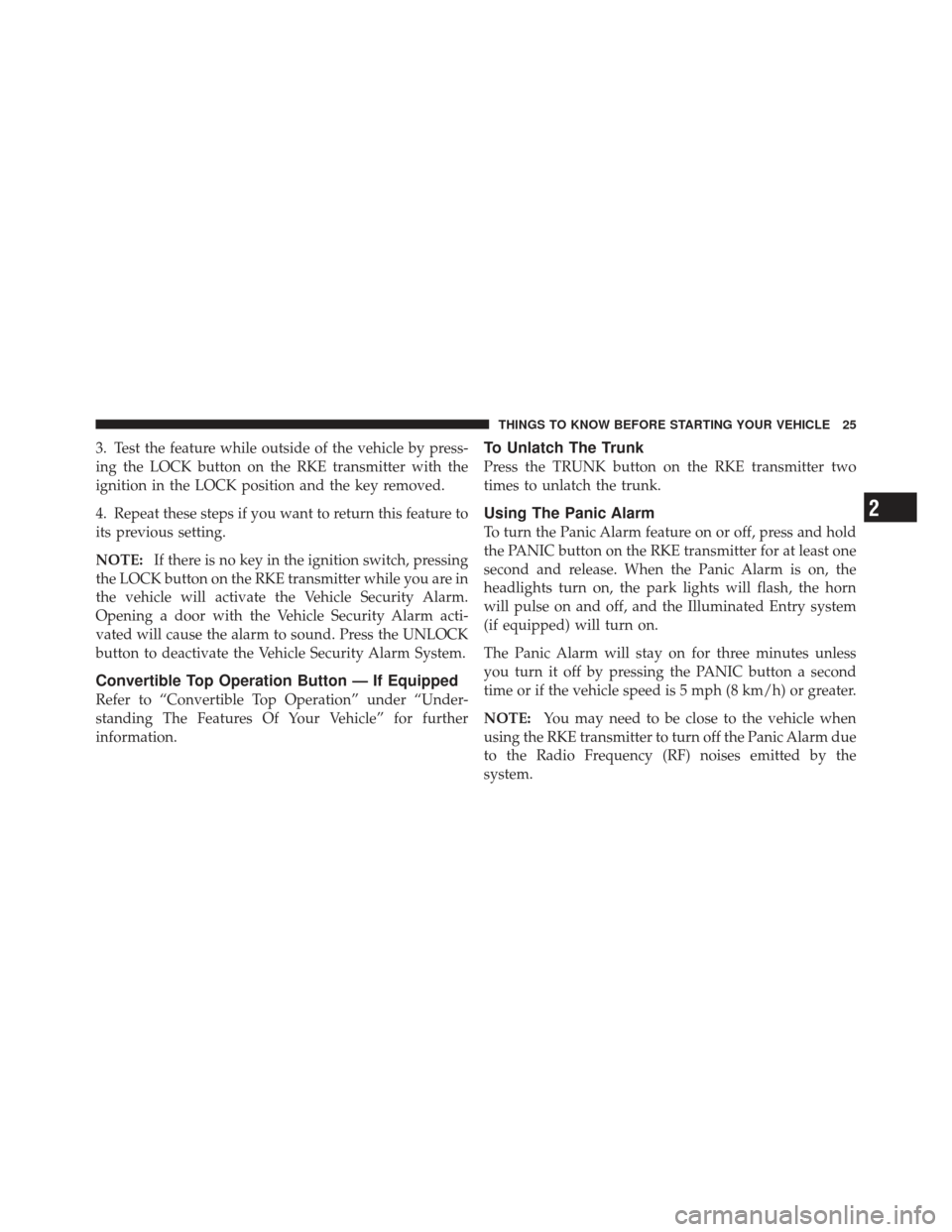 CHRYSLER 200 CONVERTIBLE 2012 1.G Owners Manual 3. Test the feature while outside of the vehicle by press-
ing the LOCK button on the RKE transmitter with the
ignition in the LOCK position and the key removed.
4. Repeat these steps if you want to r