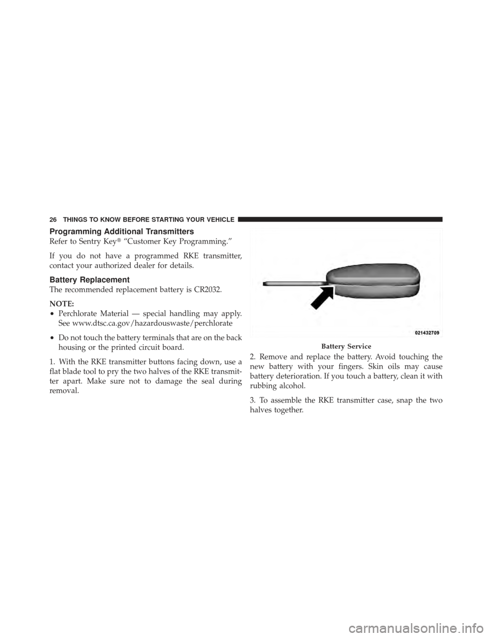 CHRYSLER 200 CONVERTIBLE 2012 1.G Owners Manual Programming Additional Transmitters
Refer to Sentry Key“Customer Key Programming.”
If you do not have a programmed RKE transmitter,
contact your authorized dealer for details.
Battery Replacement