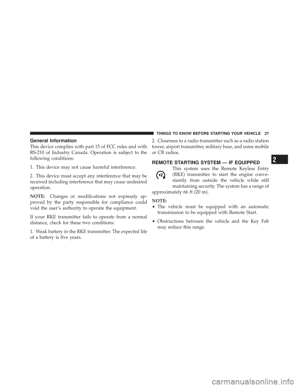 CHRYSLER 200 CONVERTIBLE 2012 1.G Owners Manual General Information
This device complies with part 15 of FCC rules and with
RS-210 of Industry Canada. Operation is subject to the
following conditions:
1. This device may not cause harmful interferen