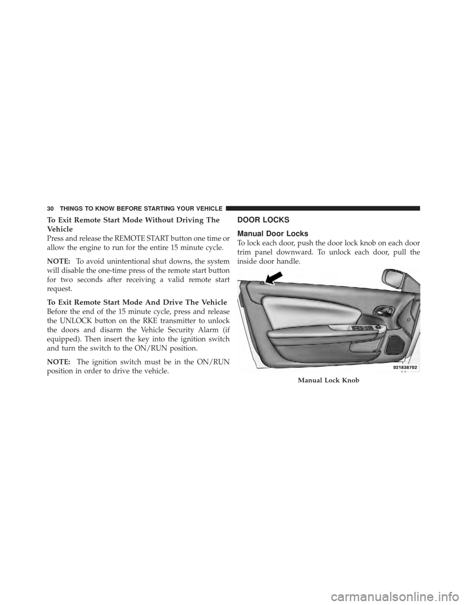CHRYSLER 200 CONVERTIBLE 2012 1.G Owners Guide To Exit Remote Start Mode Without Driving The
Vehicle
Press and release the REMOTE START button one time or
allow the engine to run for the entire 15 minute cycle.
NOTE:To avoid unintentional shut dow CHRYSLER 200 CONVERTIBLE 2012 1.G Owners Guide To Exit Remote Start Mode Without Driving The
Vehicle
Press and release the REMOTE START button one time or
allow the engine to run for the entire 15 minute cycle.
NOTE:To avoid unintentional shut dow