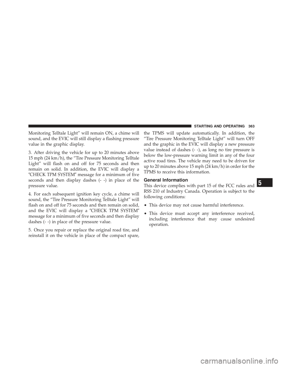 CHRYSLER 200 CONVERTIBLE 2012 1.G Owners Manual Monitoring Telltale Light” will remain ON, a chime will
sound, and the EVIC will still display a flashing pressure
value in the graphic display.
3. After driving the vehicle for up to 20 minutes abo