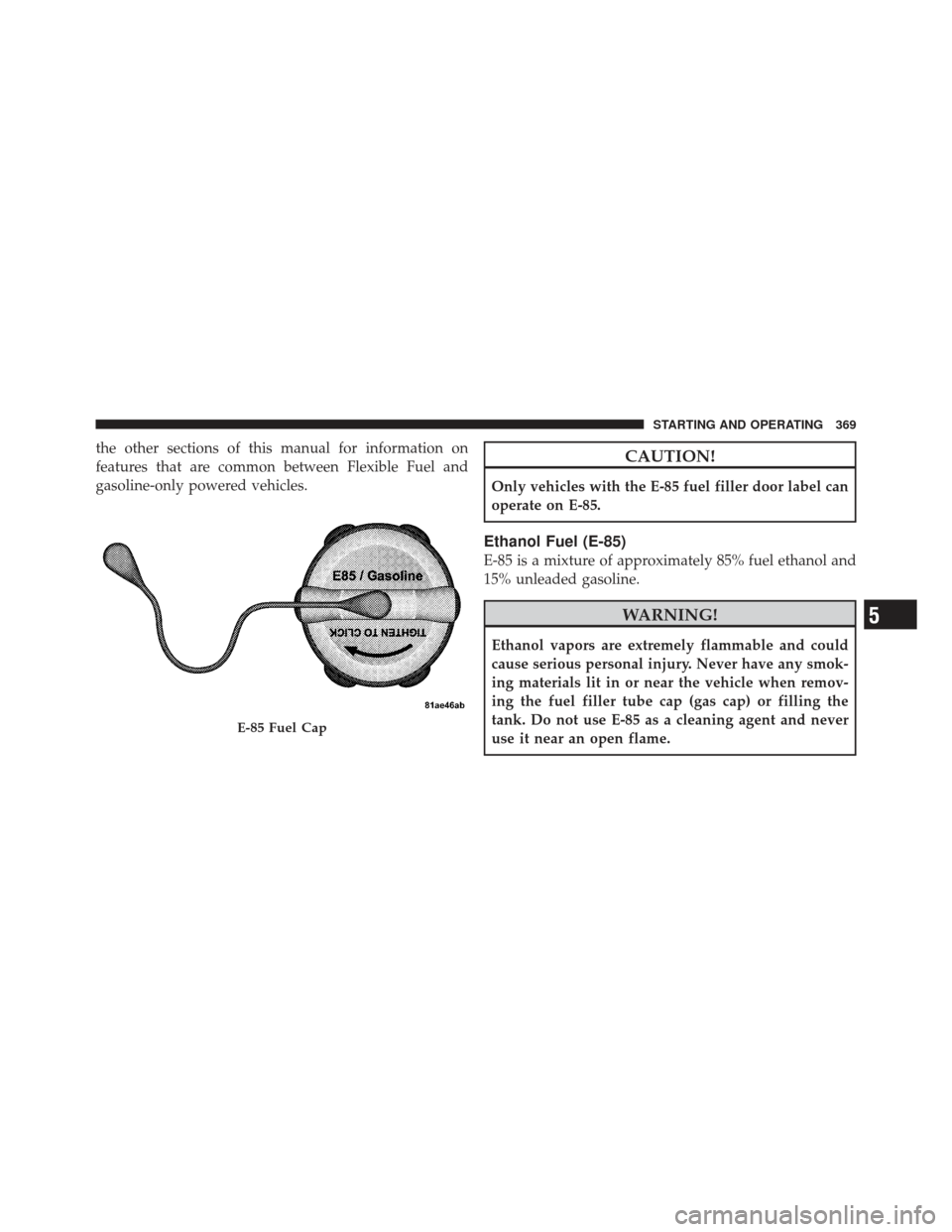 CHRYSLER 200 CONVERTIBLE 2012 1.G Owners Manual the other sections of this manual for information on
features that are common between Flexible Fuel and
gasoline-only powered vehicles.CAUTION!
Only vehicles with the E-85 fuel filler door label can
o