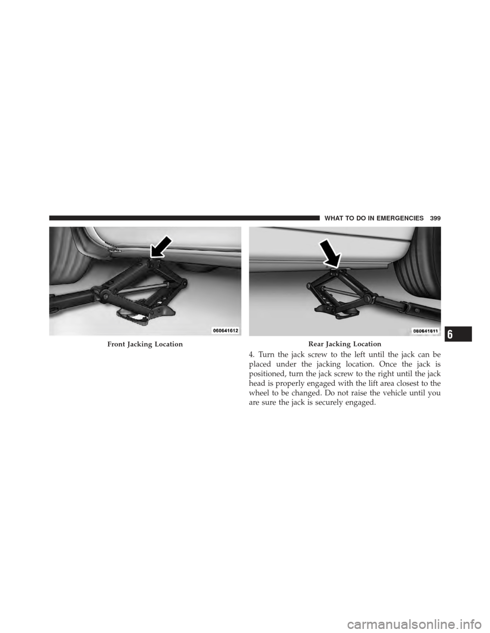 CHRYSLER 200 CONVERTIBLE 2012 1.G Owners Manual 4. Turn the jack screw to the left until the jack can be
placed under the jacking location. Once the jack is
positioned, turn the jack screw to the right until the jack
head is properly engaged with t CHRYSLER 200 CONVERTIBLE 2012 1.G Owners Manual 4. Turn the jack screw to the left until the jack can be
placed under the jacking location. Once the jack is
positioned, turn the jack screw to the right until the jack
head is properly engaged with t