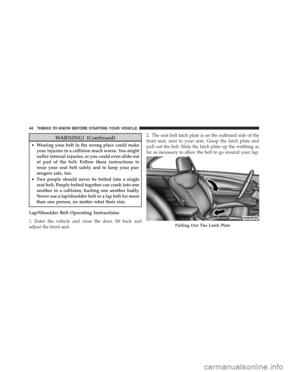 CHRYSLER 200 CONVERTIBLE 2012 1.G Service Manual WARNING! (Continued)
•Wearing your belt in the wrong place could make
your injuries in a collision much worse. You might
suffer internal injuries, or you could even slide out
of part of the belt. Fo