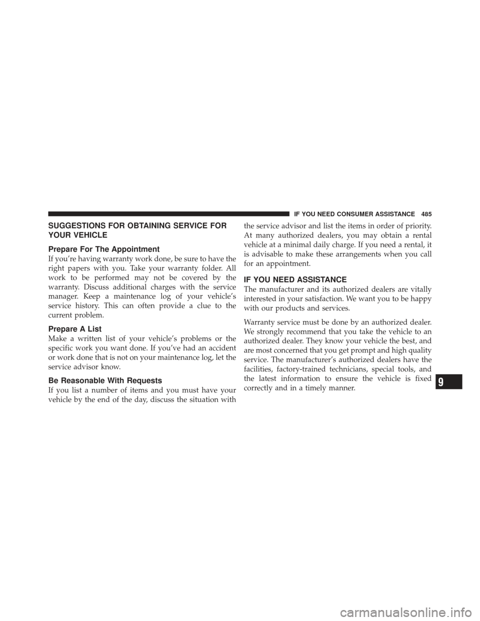 CHRYSLER 200 CONVERTIBLE 2012 1.G Owners Manual SUGGESTIONS FOR OBTAINING SERVICE FOR
YOUR VEHICLE
Prepare For The Appointment
If you’re having warranty work done, be sure to have the
right papers with you. Take your warranty folder. All
work to 