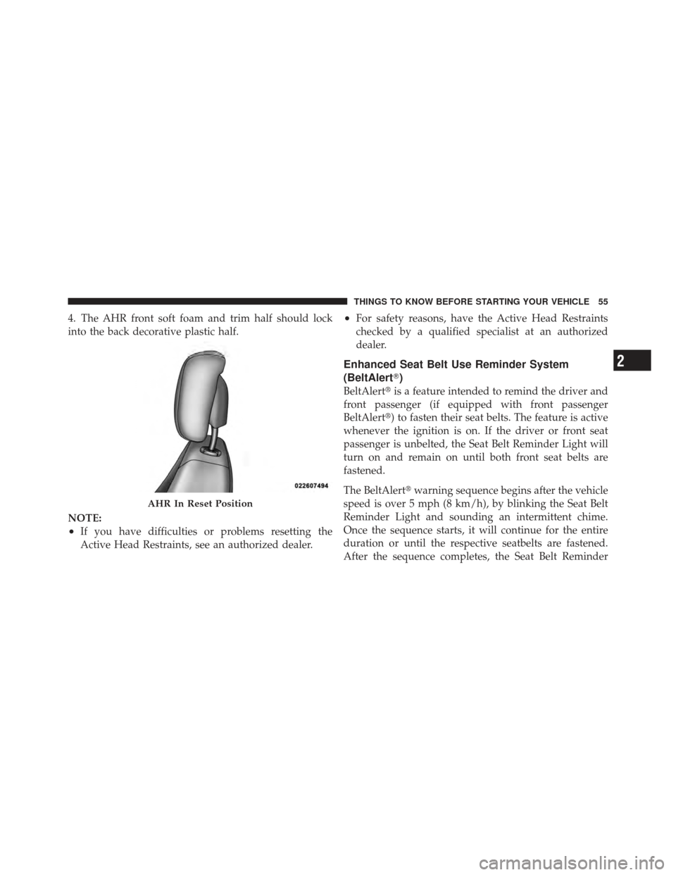 CHRYSLER 200 CONVERTIBLE 2012 1.G Workshop Manual 4. The AHR front soft foam and trim half should lock
into the back decorative plastic half.
NOTE:
•If you have difficulties or problems resetting the
Active Head Restraints, see an authorized dealer