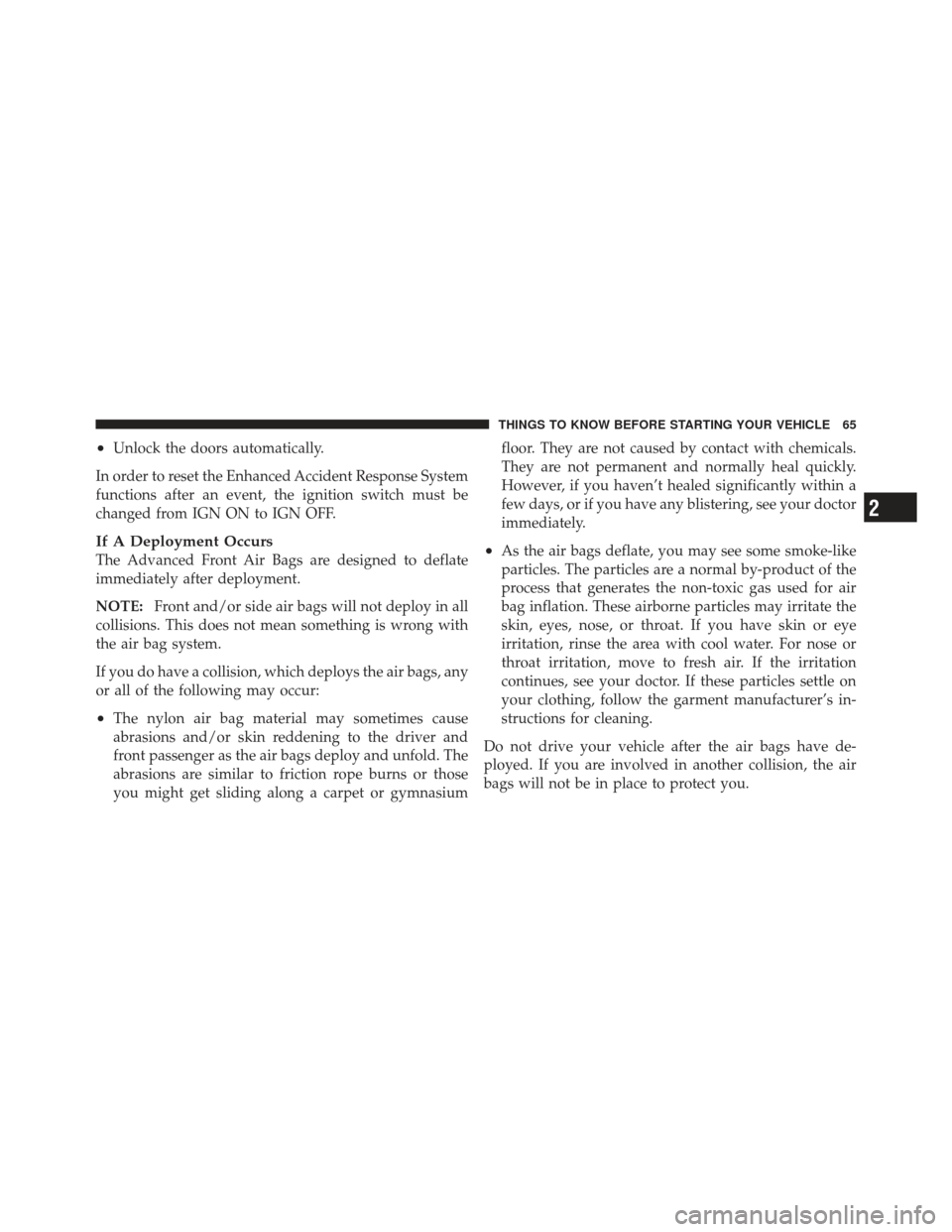 CHRYSLER 200 CONVERTIBLE 2012 1.G Repair Manual •Unlock the doors automatically.
In order to reset the Enhanced Accident Response System
functions after an event, the ignition switch must be
changed from IGN ON to IGN OFF.
If A Deployment Occurs
