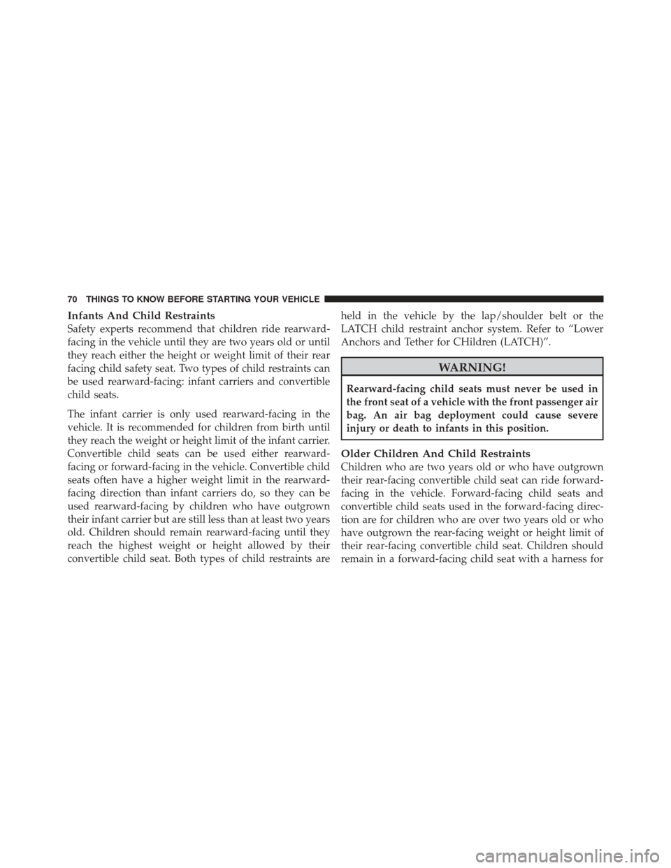 CHRYSLER 200 CONVERTIBLE 2012 1.G Manual PDF Infants And Child Restraints
Safety experts recommend that children ride rearward-
facing in the vehicle until they are two years old or until
they reach either the height or weight limit of their rea