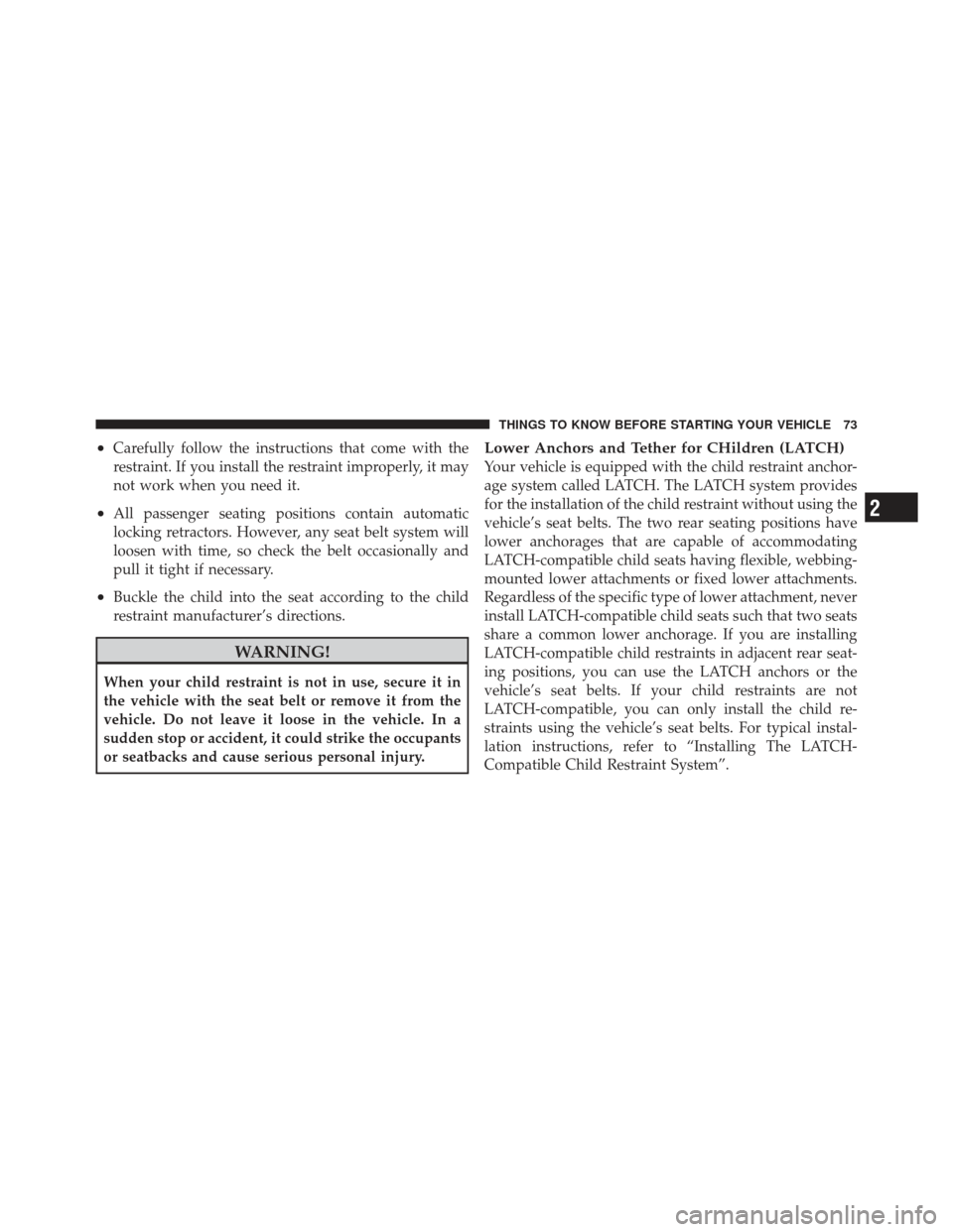 CHRYSLER 200 CONVERTIBLE 2012 1.G Manual PDF •Carefully follow the instructions that come with the
restraint. If you install the restraint improperly, it may
not work when you need it.
•All passenger seating positions contain automatic
locki