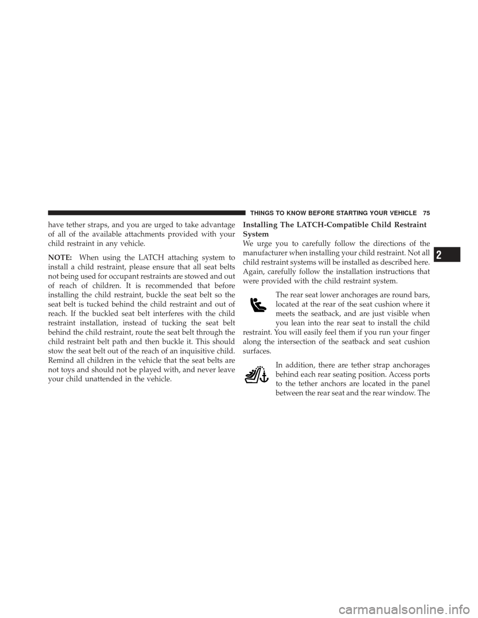 CHRYSLER 200 CONVERTIBLE 2012 1.G Manual PDF have tether straps, and you are urged to take advantage
of all of the available attachments provided with your
child restraint in any vehicle.
NOTE:When using the LATCH attaching system to
install a c