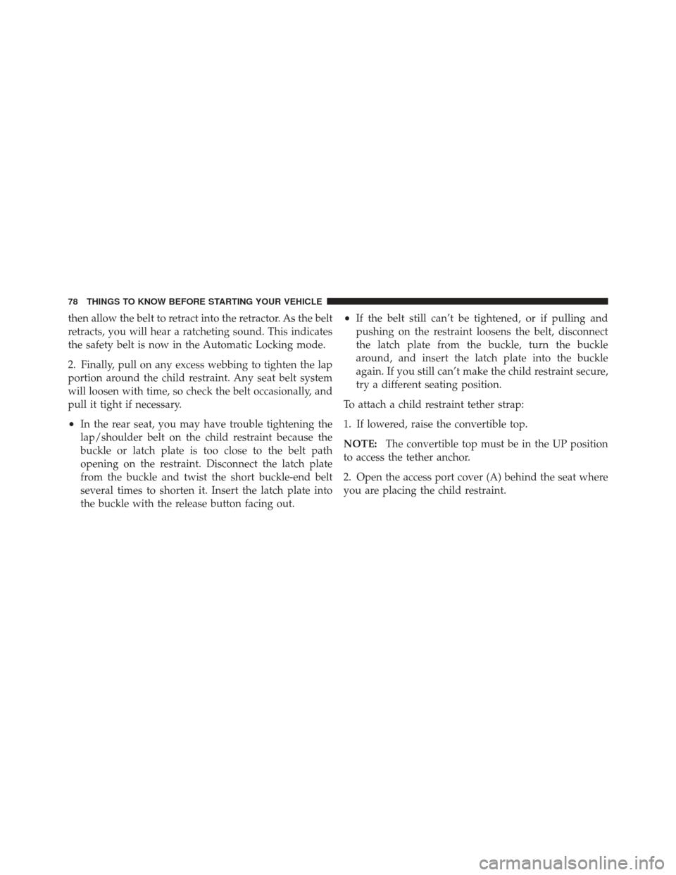 CHRYSLER 200 CONVERTIBLE 2012 1.G Manual PDF then allow the belt to retract into the retractor. As the belt
retracts, you will hear a ratcheting sound. This indicates
the safety belt is now in the Automatic Locking mode.
2. Finally, pull on any 