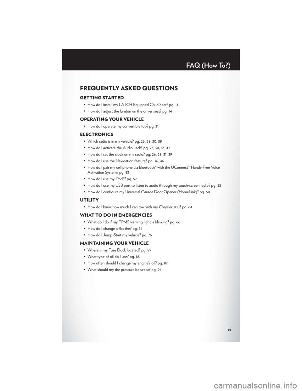 CHRYSLER 200 CONVERTIBLE 2012 1.G User Guide FREQUENTLY ASKED QUESTIONS
GETTING STARTED
• How do I install my LATCH Equipped Child Seat? pg. 11
• How do I adjust the lumbar on the driver seat? pg. 14
OPERATING YOUR VEHICLE
• How do I opera