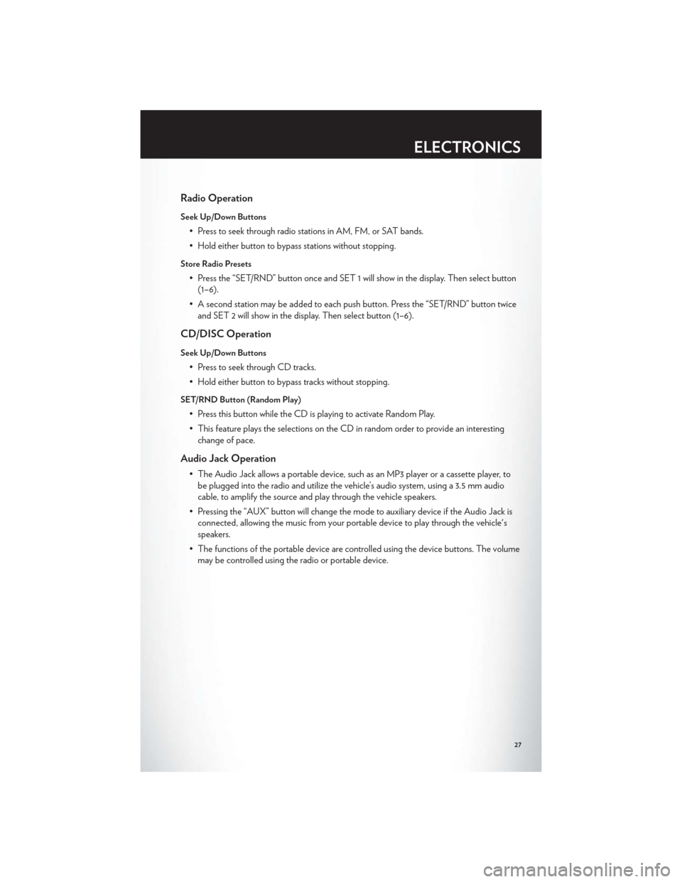 CHRYSLER 200 CONVERTIBLE 2012 1.G User Guide Radio Operation
Seek Up/Down Buttons
• Press to seek through radio stations in AM, FM, or SAT bands.
• Hold either button to bypass stations without stopping.
Store Radio Presets
• Press the “ CHRYSLER 200 CONVERTIBLE 2012 1.G User Guide Radio Operation
Seek Up/Down Buttons
• Press to seek through radio stations in AM, FM, or SAT bands.
• Hold either button to bypass stations without stopping.
Store Radio Presets
• Press the “