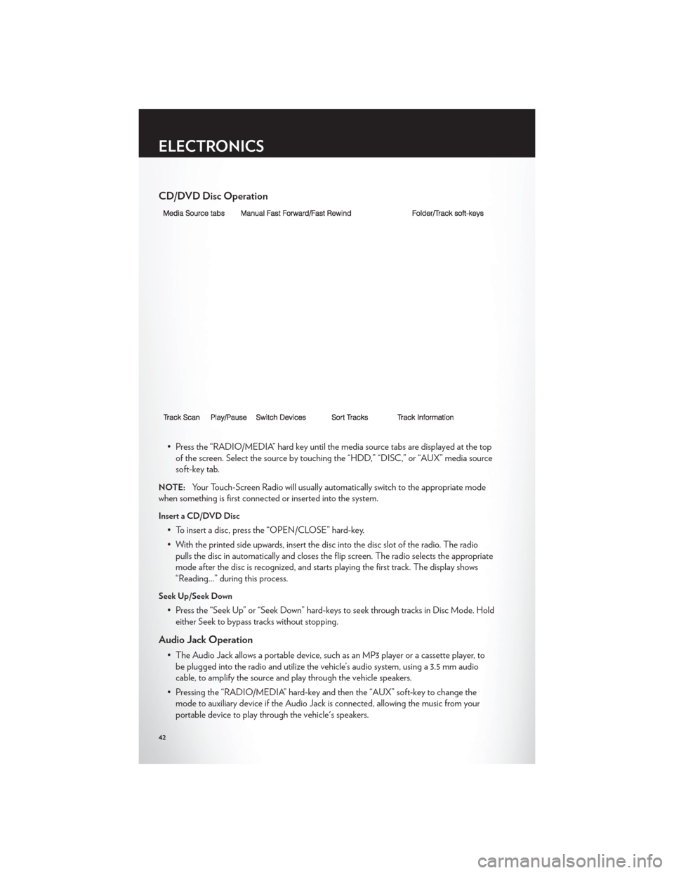 CHRYSLER 200 CONVERTIBLE 2012 1.G Service Manual CD/DVD Disc Operation
• Press the “RADIO/MEDIA” hard key until the media source tabs are displayed at the topof the screen. Select the source by touching the “HDD,” “DISC,” or “AUX” CHRYSLER 200 CONVERTIBLE 2012 1.G Service Manual CD/DVD Disc Operation
• Press the “RADIO/MEDIA” hard key until the media source tabs are displayed at the topof the screen. Select the source by touching the “HDD,” “DISC,” or “AUX”
