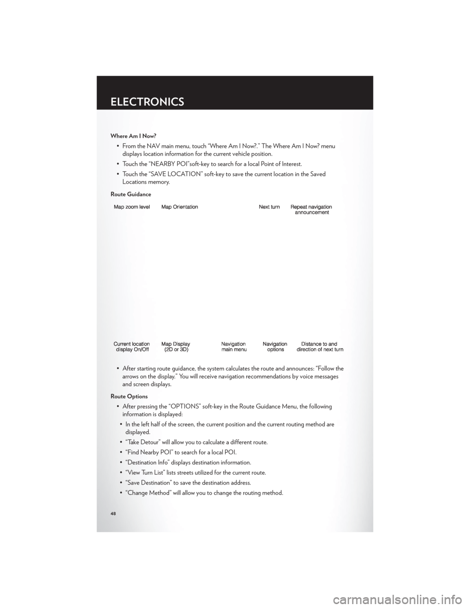 CHRYSLER 200 CONVERTIBLE 2012 1.G User Guide Where Am I Now?
• From the NAV main menu, touch “Where Am I Now?.” The Where Am I Now? menudisplays location information for the current vehicle position.
• Touch the “NEARBY POI”soft-key CHRYSLER 200 CONVERTIBLE 2012 1.G User Guide Where Am I Now?
• From the NAV main menu, touch “Where Am I Now?.” The Where Am I Now? menudisplays location information for the current vehicle position.
• Touch the “NEARBY POI”soft-key