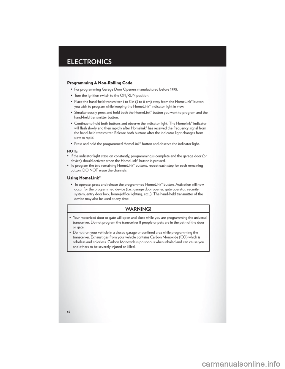 CHRYSLER 200 CONVERTIBLE 2012 1.G User Guide Programming A Non-Rolling Code
• For programming Garage Door Openers manufactured before 1995.
• Turn the ignition switch to the ON/RUN position.
• Place the hand-held transmitter 1 to 3 in (3 t CHRYSLER 200 CONVERTIBLE 2012 1.G User Guide Programming A Non-Rolling Code
• For programming Garage Door Openers manufactured before 1995.
• Turn the ignition switch to the ON/RUN position.
• Place the hand-held transmitter 1 to 3 in (3 t