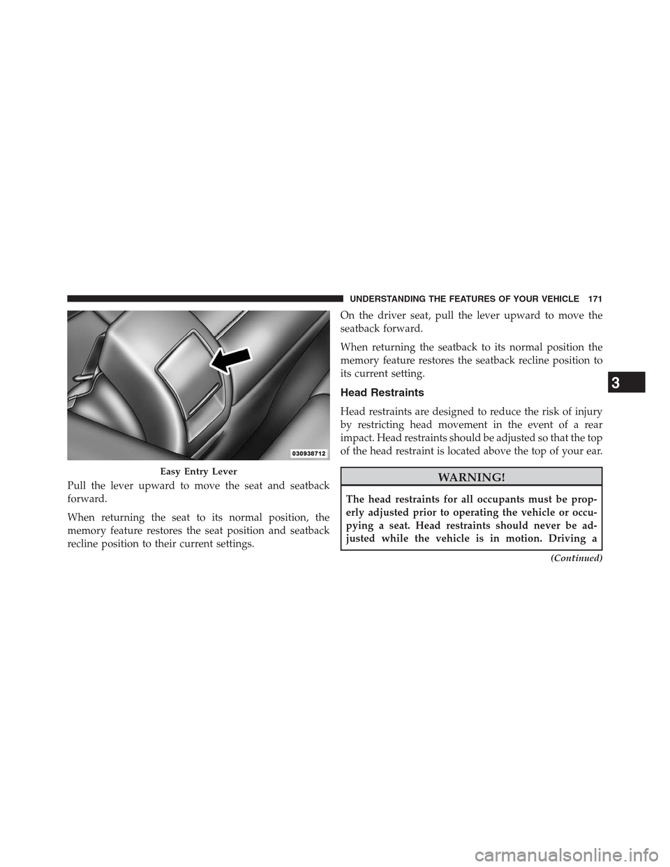 CHRYSLER 200 CONVERTIBLE 2013 1.G Owners Manual Pull the lever upward to move the seat and seatback
forward.
When returning the seat to its normal position, the
memory feature restores the seat position and seatback
recline position to their curren