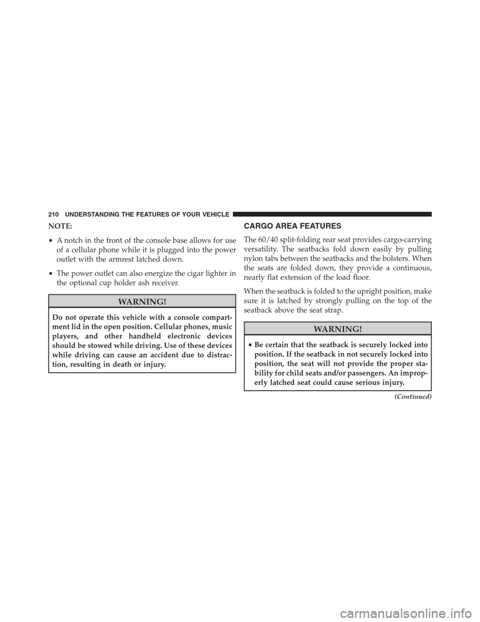 CHRYSLER 200 CONVERTIBLE 2013 1.G Owners Manual NOTE:
•A notch in the front of the console base allows for use
of a cellular phone while it is plugged into the power
outlet with the armrest latched down.
•The power outlet can also energize the 