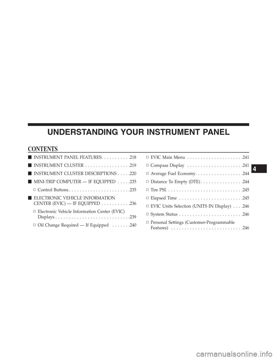 CHRYSLER 200 CONVERTIBLE 2013 1.G Owners Manual UNDERSTANDING YOUR INSTRUMENT PANEL
CONTENTS
INSTRUMENT PANEL FEATURES...........218
INSTRUMENT CLUSTER.................219
INSTRUMENT CLUSTER DESCRIPTIONS.....220
MINI-TRIP COMPUTER — IF EQUIPP
