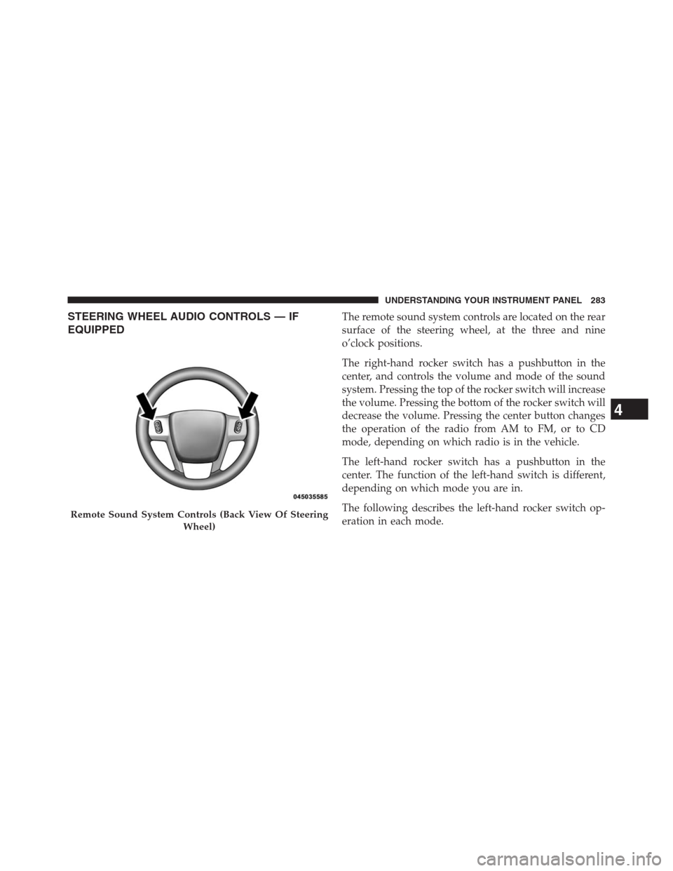 CHRYSLER 200 CONVERTIBLE 2013 1.G Owners Manual STEERING WHEEL AUDIO CONTROLS — IF
EQUIPPEDThe remote sound system controls are located on the rear
surface of the steering wheel, at the three and nine
o’clock positions.
The right-hand rocker sw