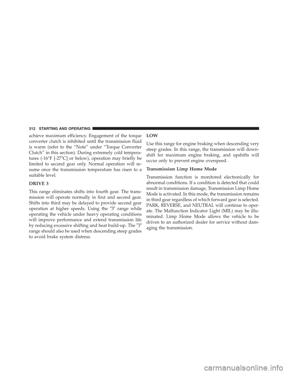 CHRYSLER 200 CONVERTIBLE 2013 1.G Owners Manual achieve maximum efficiency. Engagement of the torque
converter clutch is inhibited until the transmission fluid
is warm (refer to the “Note” under “Torque Converter
Clutch” in this section). D