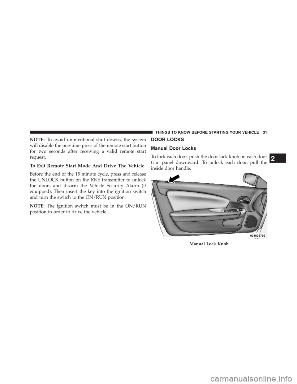 CHRYSLER 200 CONVERTIBLE 2013 1.G Owners Guide NOTE:To avoid unintentional shut downs, the system
will disable the one-time press of the remote start button
for two seconds after receiving a valid remote start
request.
To Exit Remote Start Mode An CHRYSLER 200 CONVERTIBLE 2013 1.G Owners Guide NOTE:To avoid unintentional shut downs, the system
will disable the one-time press of the remote start button
for two seconds after receiving a valid remote start
request.
To Exit Remote Start Mode An