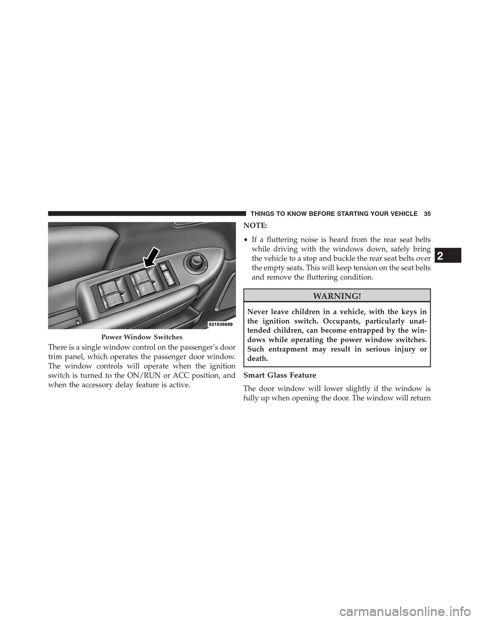 CHRYSLER 200 CONVERTIBLE 2013 1.G Owners Guide There is a single window control on the passenger’s door
trim panel, which operates the passenger door window.
The window controls will operate when the ignition
switch is turned to the ON/RUN or AC CHRYSLER 200 CONVERTIBLE 2013 1.G Owners Guide There is a single window control on the passenger’s door
trim panel, which operates the passenger door window.
The window controls will operate when the ignition
switch is turned to the ON/RUN or AC